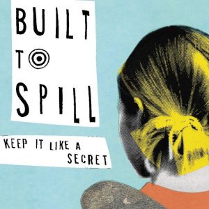 Built To Spill '20Th Anniversary Of Keep It Like A Secret' Built To Spill '20Th Anniversary Of Keep It Like A Secret'