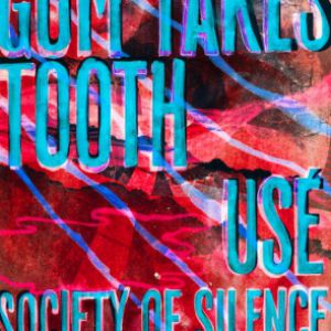 Gum Takes Tooth + Usé + Society Of Silence Gum Takes Tooth + Usé + Society Of Silence