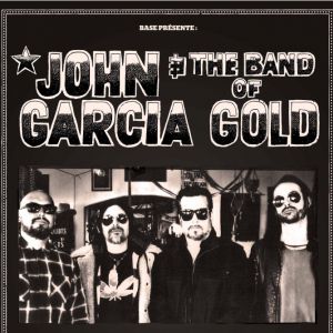 John Garcia & The Band Of Gold With Special Guest : Dead Quiet John Garcia & The Band Of Gold With Special Guest : Dead Quiet