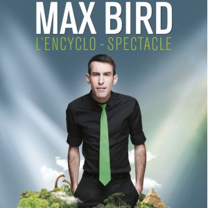 Max Bird - "L'encyclo Spectacle" Max Bird - "L'encyclo Spectacle"