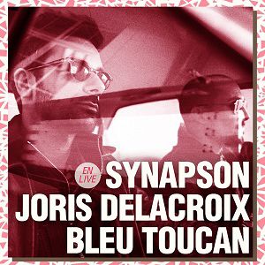 Synapson Live + Joris Delacroix + Bleu Toucan Synapson Live + Joris Delacroix + Bleu Toucan