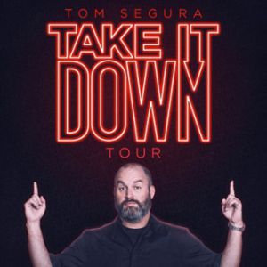 Tom Segura : Take It Down Tour Tom Segura : Take It Down Tour