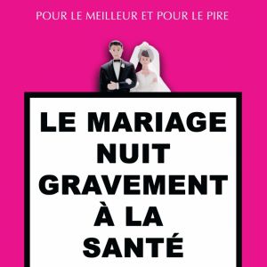 Le Mariage Nuit Gravement A La Sante Le Mariage Nuit Gravement A La Sante