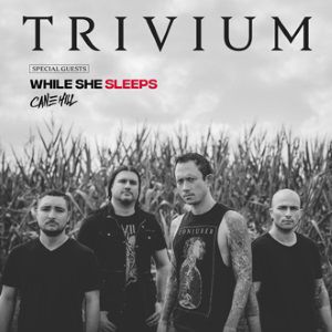 Trivium + While She Sleeps + Cane Hill Trivium + While She Sleeps + Cane Hill