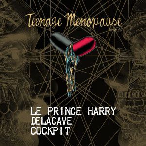 Teenage Menopause : Le Prince Harry + Cockpit + Delacave Teenage Menopause : Le Prince Harry + Cockpit + Delacave