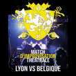 Th&eacute;&acirc;tre MATCH D'IMPROVISATION TH&Eacute;&Acirc;TRALE LYON VS BELGIQUE