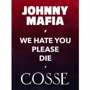 Johnny Mafia + We Hate You Please Die + Cosse