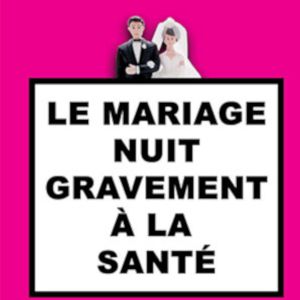 Le Mariage Nuit Gravement A La Sante Le Mariage Nuit Gravement A La Sante