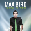 MAX BIRD - L'ENCYCLO-SPECTACLE à LILLE @ Théâtre Sébastopol - Billets & Places