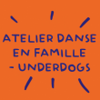 Atelier danse en famille - autour de Underdogs