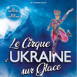 Spectacle LE CIRQUE D'UKRAINE SUR GLACE