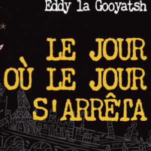"Le Jour Où Le Jour S'arrêta" Création D'eddy La Gooyatsh "Le Jour Où Le Jour S'arrêta" Création D'eddy La Gooyatsh