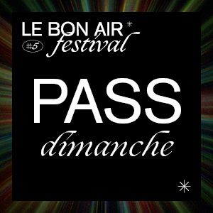 Festival Le Bon Air # Dimanche Festival Le Bon Air # Dimanche