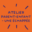 Atelier parent - enfant - autour d'Une échappée