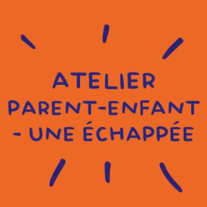 Atelier parent - enfant - autour d'Une échappée