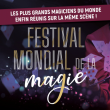 Spectacle FESTIVAL MONDIAL DE LA MAGIE