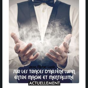 Sur Les Traces D'arsène Lupin : Entre Magie Et Mentalisme Sur Les Traces D'arsène Lupin : Entre Magie Et Mentalisme