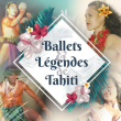 Spectacle BALLETS ET LEGENDES DE TAHITI