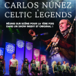 Concert CARLOS NUNEZ & CELTIC LEGENDS à TINQUEUX @ LE K - KABARET CHAMPAGNE MUSIC HALL - Billets & Places