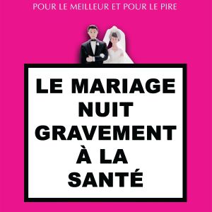 Le Mariage Nuit Gravement A La Sante Le Mariage Nuit Gravement A La Sante