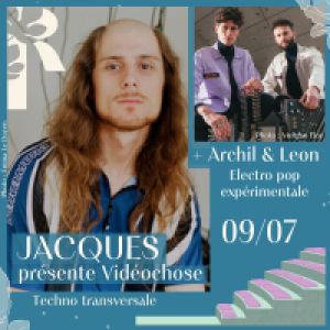 Concert Jacques Présente Vidéochose + Archil & Leon (1Ère Partie)