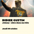 Spectacle DIDIER GUSTIN - JOHNNY LIBRE DANS MA TETE