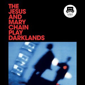 The Jesus & Mary Chain Play Darklands The Jesus & Mary Chain Play Darklands