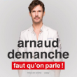 Spectacle Arnaud Demanche : Il faut qu'on parle
