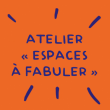 Atelier parent-enfant « Espaces à fabuler » - autour de Pister...