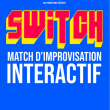 Spectacle SWITCH - Match d'improvisation intéractif à Villeurbanne @ TRANSBORDEUR - Billets & Places