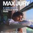 Concert MAX JURY à PARIS @ La Boule Noire - Billets & Places