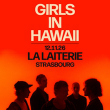 Concert GIRLS IN HAWAII &agrave; Strasbourg @ La Laiterie - Grande Salle - Billets & Places