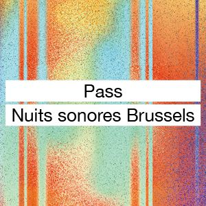 Nuits Sonores Brussels : Pass Nuits Sonores Brussels Nuits Sonores Brussels : Pass Nuits Sonores Brussels