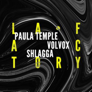 La Factory : Paula Temple + Volvox + Shlagga La Factory : Paula Temple + Volvox + Shlagga