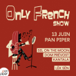Concert Only French Show &agrave; PARIS @ LE PAN PIPER - Billets & Places