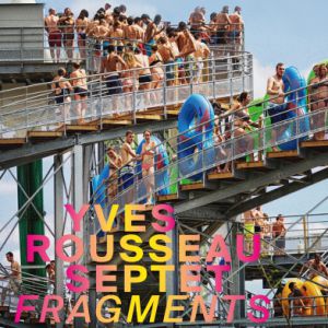 Yves Rousseau Septet « Fragments » Yves Rousseau Septet « Fragments »